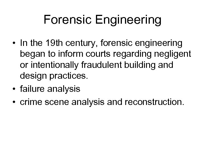 Forensic Engineering • In the 19 th century, forensic engineering began to inform courts