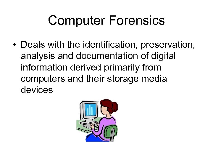 Computer Forensics • Deals with the identification, preservation, analysis and documentation of digital information