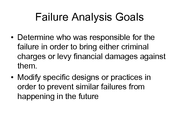 Failure Analysis Goals • Determine who was responsible for the failure in order to