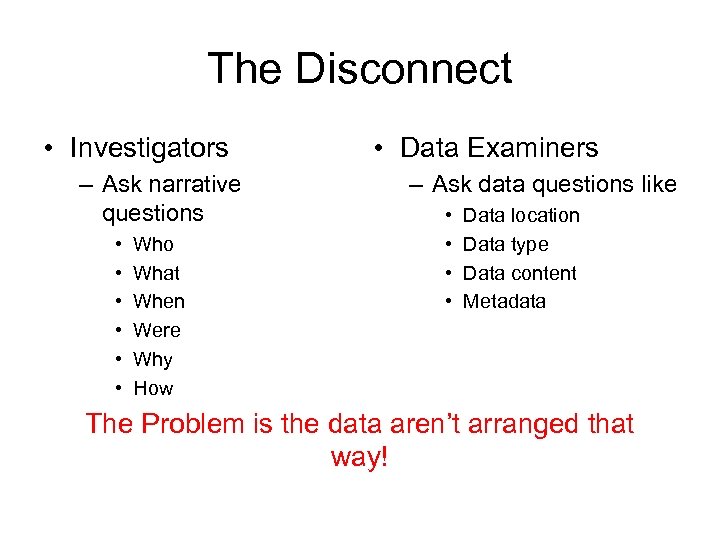 The Disconnect • Investigators – Ask narrative questions • • • Who What When