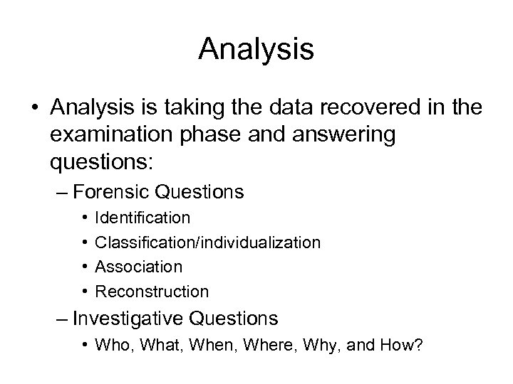 Analysis • Analysis is taking the data recovered in the examination phase and answering