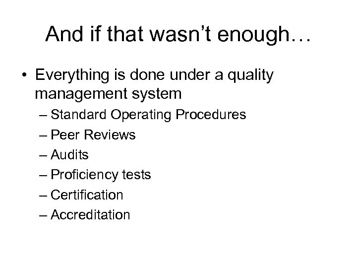 And if that wasn’t enough… • Everything is done under a quality management system