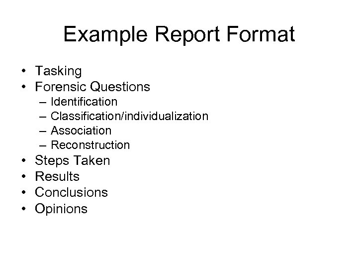 Example Report Format • Tasking • Forensic Questions – – • • Identification Classification/individualization