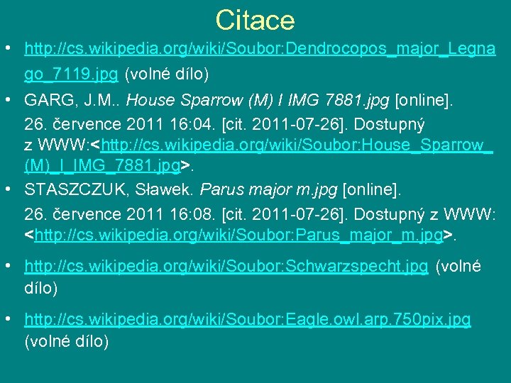 Citace • http: //cs. wikipedia. org/wiki/Soubor: Dendrocopos_major_Legna go_7119. jpg (volné dílo) • GARG, J.