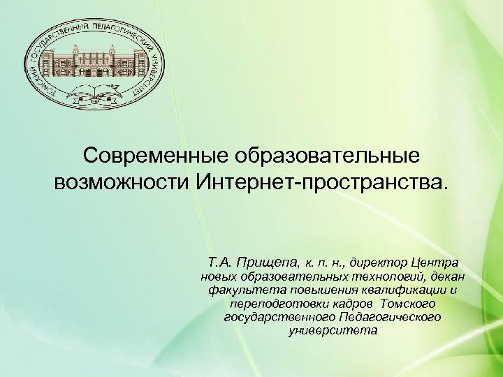 Современные образовательные возможности Интернет-пространства. Т. А. Прищепа, к. п. н. , директор Центра новых