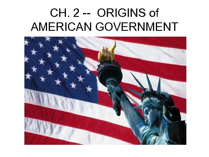 CH. 2 -- ORIGINS of AMERICAN GOVERNMENT 