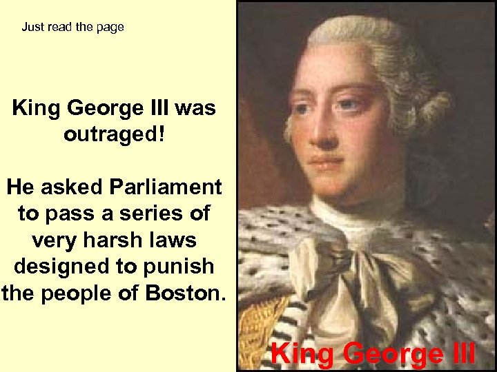 Just read the page King George III was outraged! He asked Parliament to pass