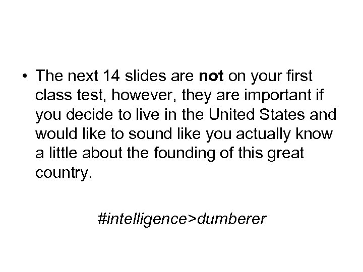  • The next 14 slides are not on your first class test, however,
