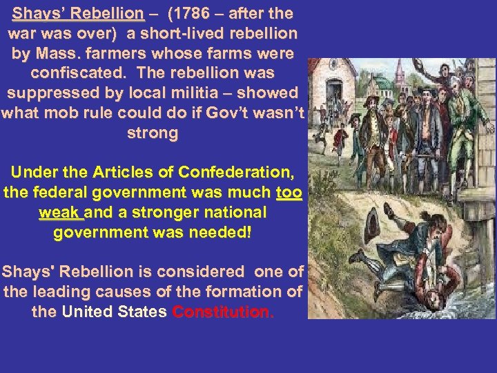 Shays’ Rebellion – (1786 – after the war was over) a short-lived rebellion by