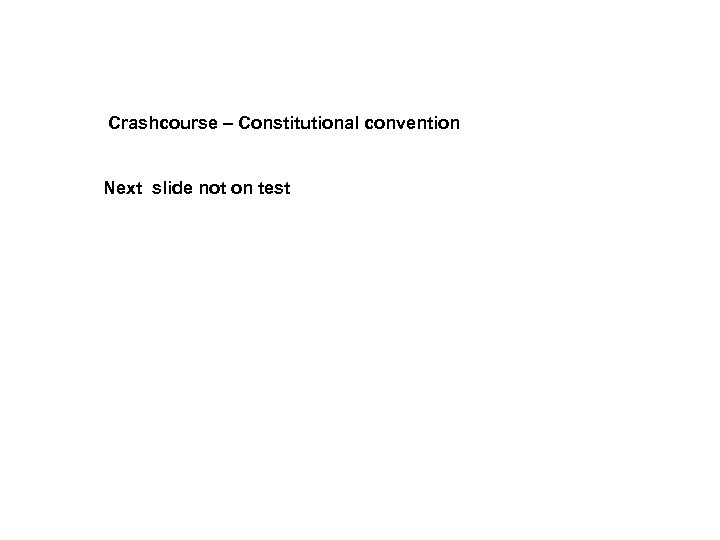 Crashcourse – Constitutional convention Next slide not on test 