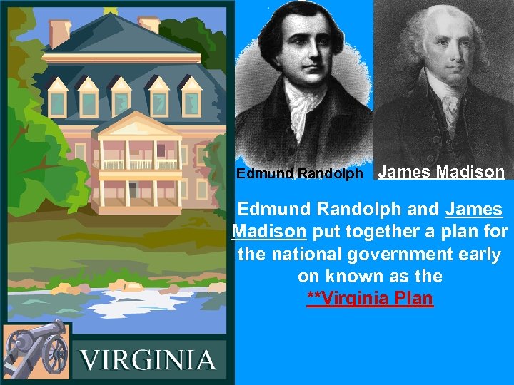 Edmund Randolph James Madison Edmund Randolph and James Madison put together a plan for