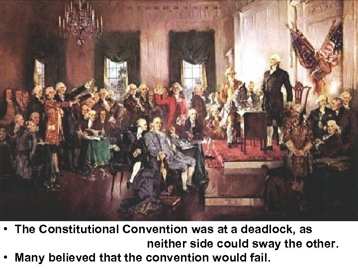  • The Constitutional Convention was at a deadlock, as neither side could sway
