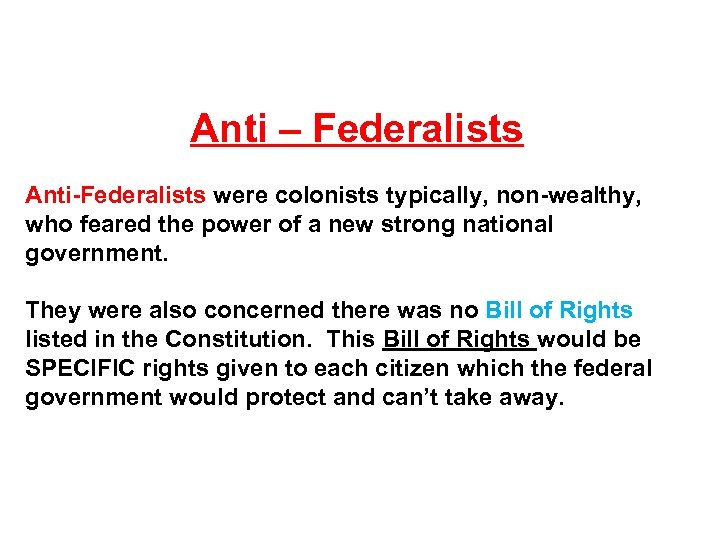 Anti – Federalists Anti-Federalists were colonists typically, non-wealthy, who feared the power of a