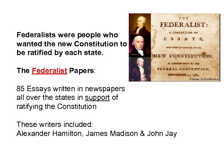 Federalists were people who wanted the new Constitution to be ratified by each state.