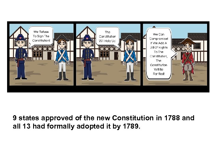 9 states approved of the new Constitution in 1788 and all 13 had formally