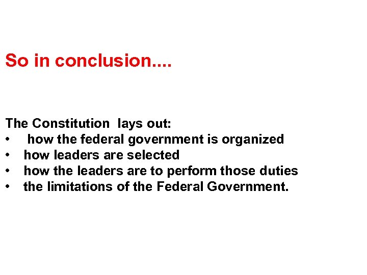 So in conclusion. . The Constitution lays out: • how the federal government is