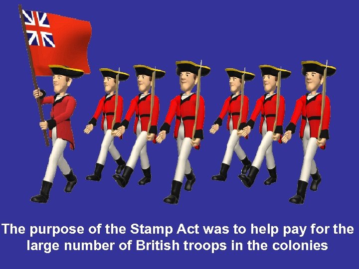 The purpose of the Stamp Act was to help pay for the large number