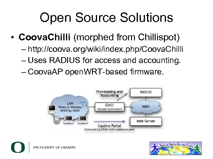 Open Source Solutions • Coova. Chilli (morphed from Chillispot) – http: //coova. org/wiki/index. php/Coova.