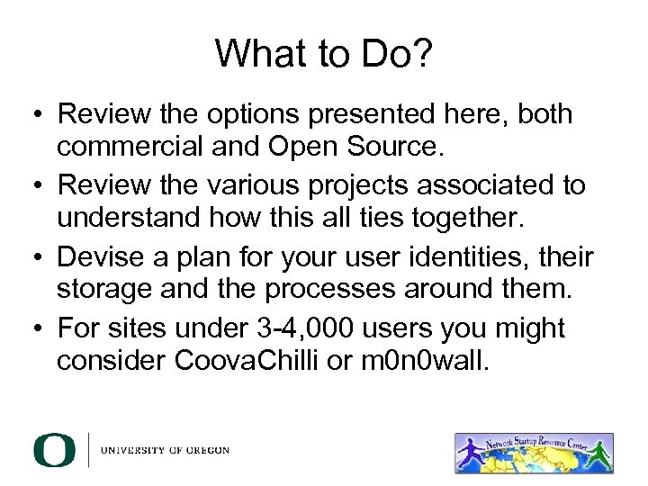 What to Do? • Review the options presented here, both commercial and Open Source.