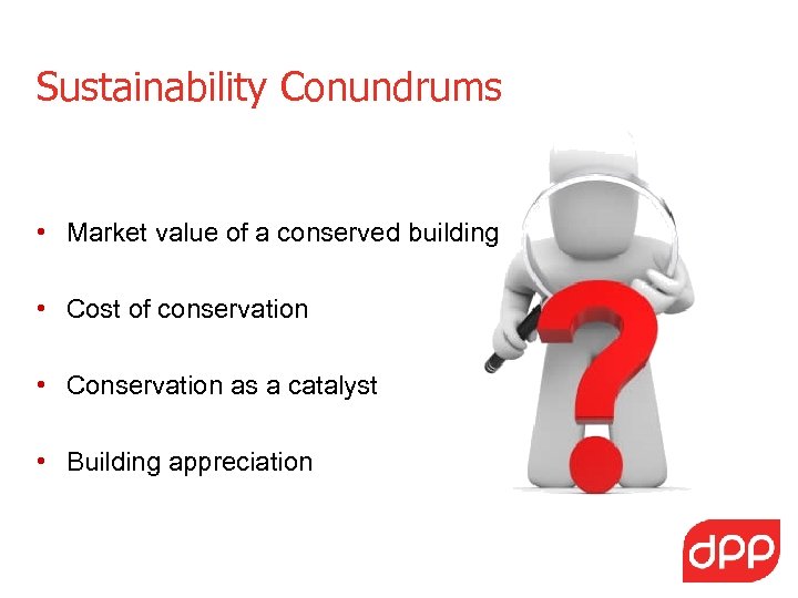 Sustainability Conundrums • Market value of a conserved building • Cost of conservation •