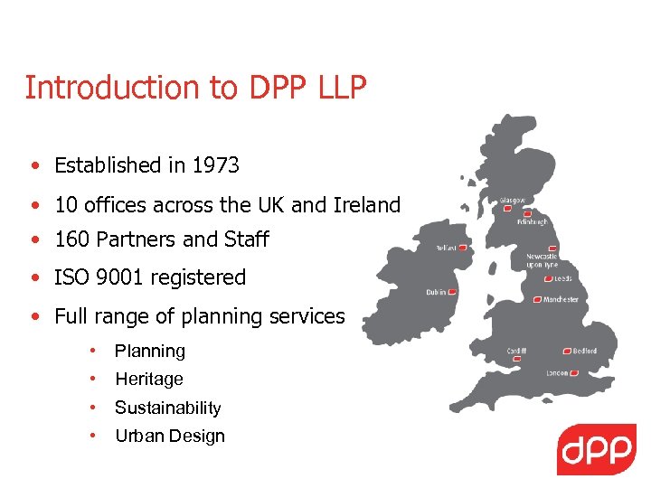 Introduction to DPP LLP • Established in 1973 • 10 offices across the UK