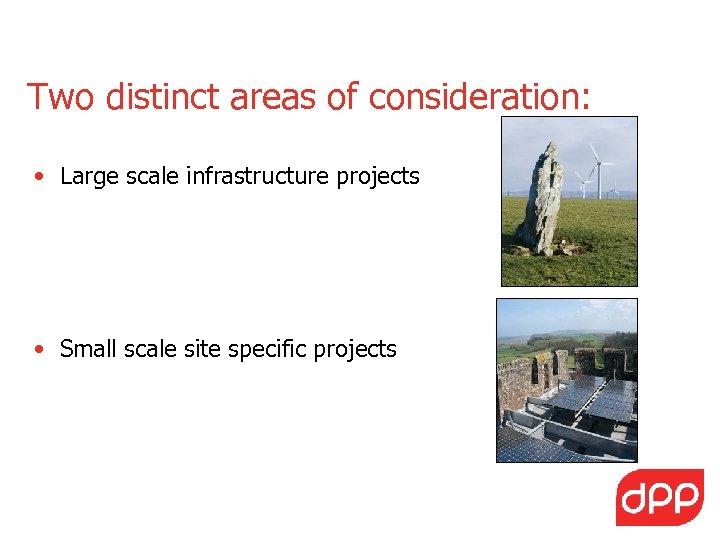 Two distinct areas of consideration: • Large scale infrastructure projects • Small scale site