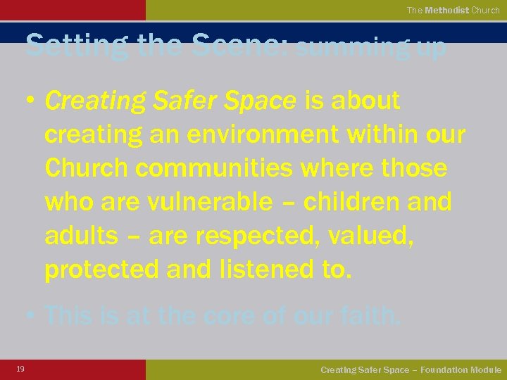 The Methodist Church Setting the Scene: summing up • Creating Safer Space is about