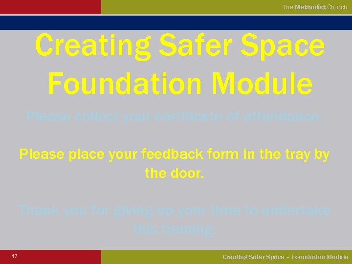 The Methodist Church Creating Safer Space Foundation Module Please collect your certificate of attendance.