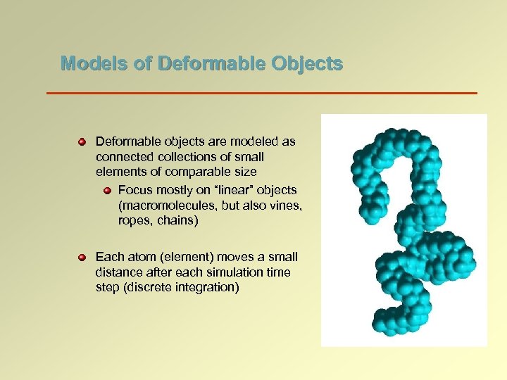 Models of Deformable Objects Deformable objects are modeled as connected collections of small elements