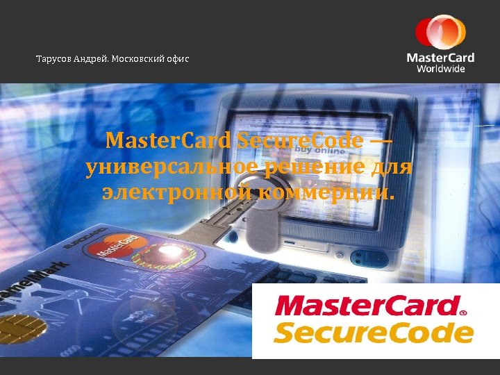 Тарусов Андрей. Московский офис Master. Card Secure. Code — универсальное решение для электронной коммерции.