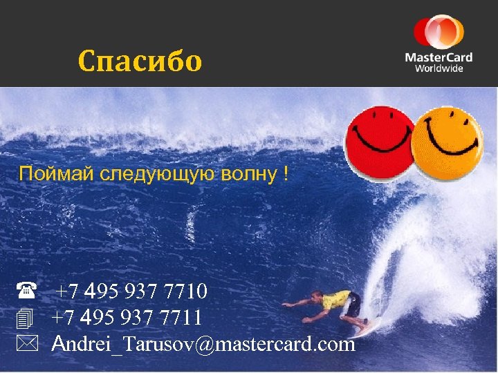 Спасибо Поймай следующую волну ! +7 495 937 7710 +7 495 937 7711 Andrei_Tarusov@mastercard.