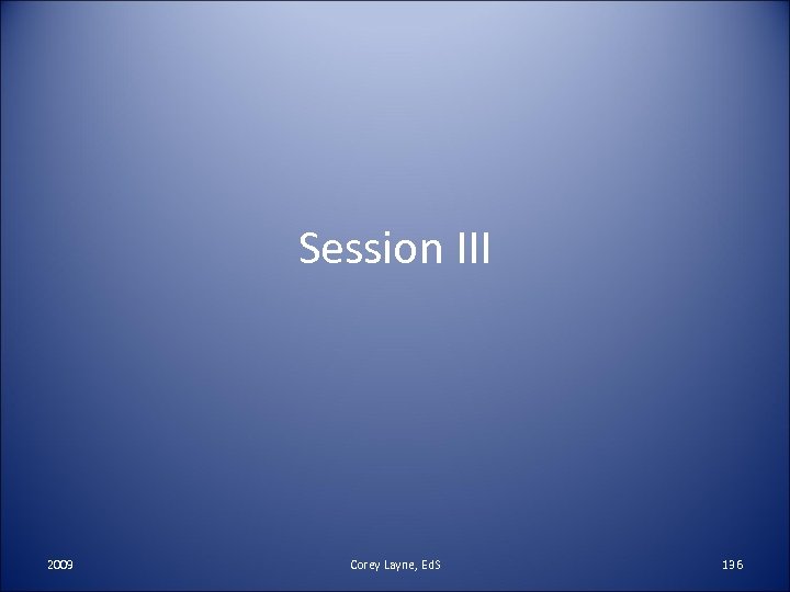 Session III 2009 Corey Layne, Ed. S 136 
