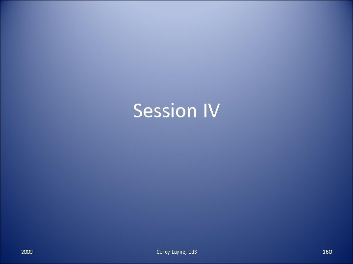 Session IV 2009 Corey Layne, Ed. S 160 
