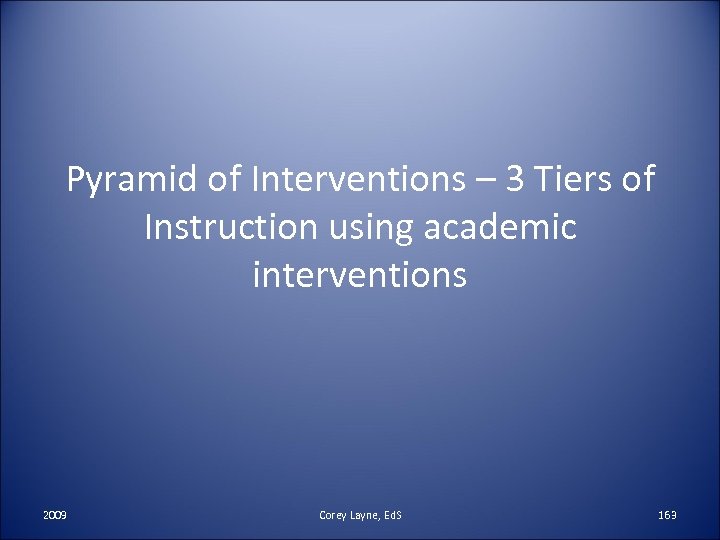 Pyramid of Interventions – 3 Tiers of Instruction using academic interventions 2009 Corey Layne,