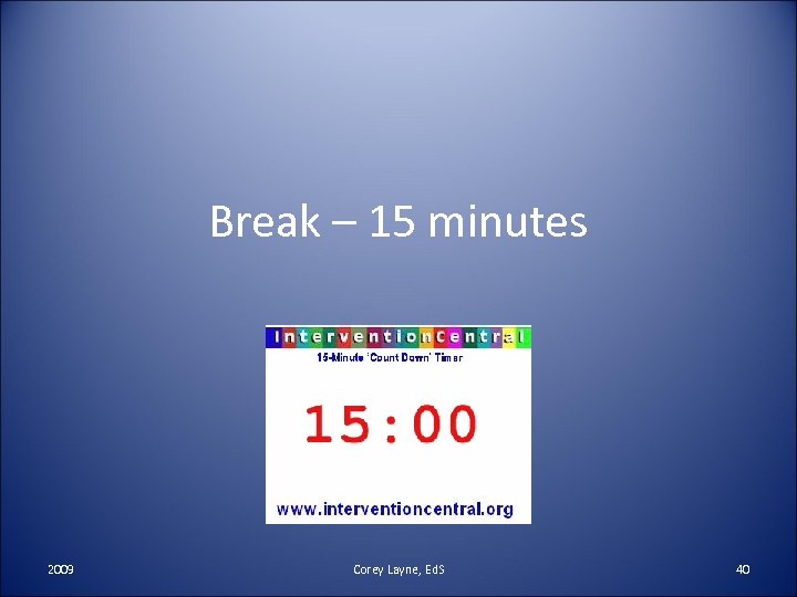 Break – 15 minutes 2009 Corey Layne, Ed. S 40 