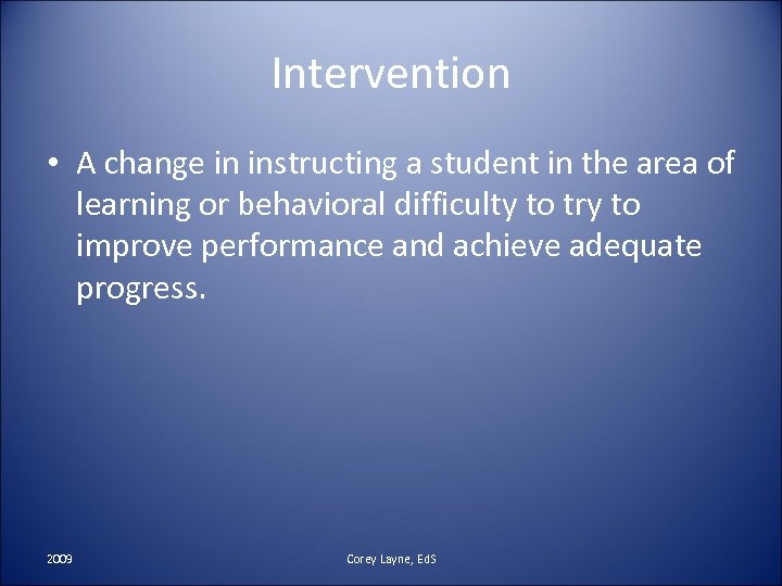 Intervention • A change in instructing a student in the area of learning or