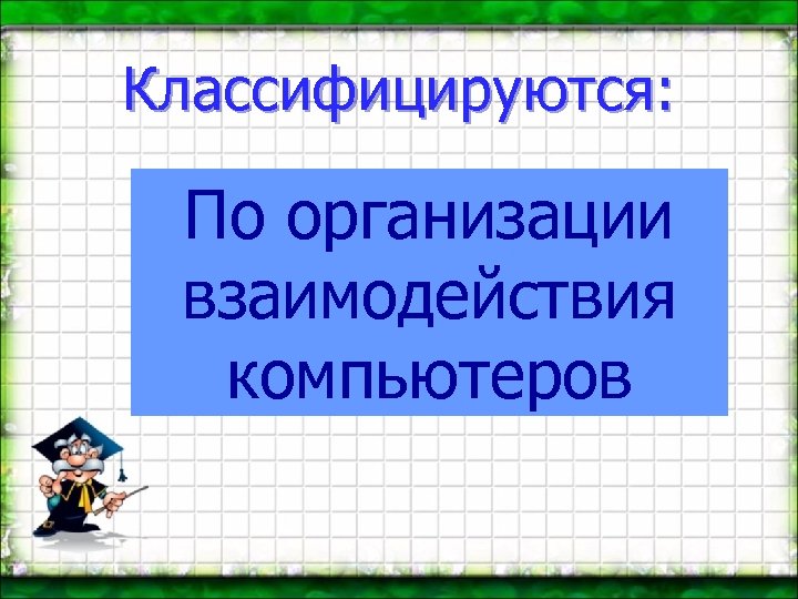 Классифицируются: По организации взаимодействия компьютеров 