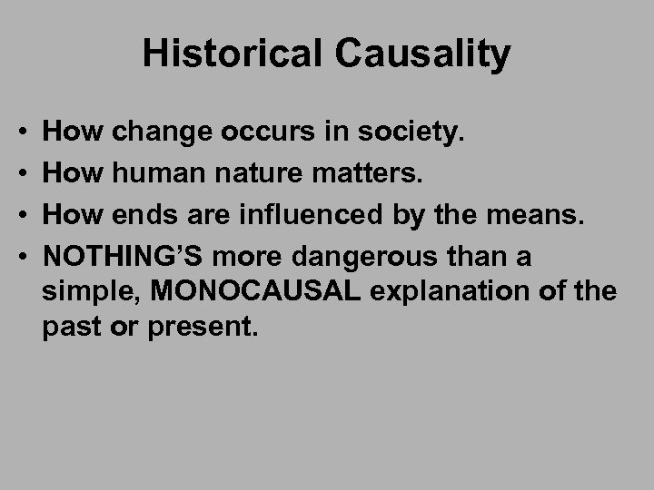 Historical Causality • • How change occurs in society. How human nature matters. How
