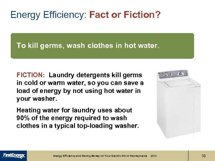 Energy Efficiency: Fact or Fiction? To kill germs, wash clothes in hot water. FICTION: