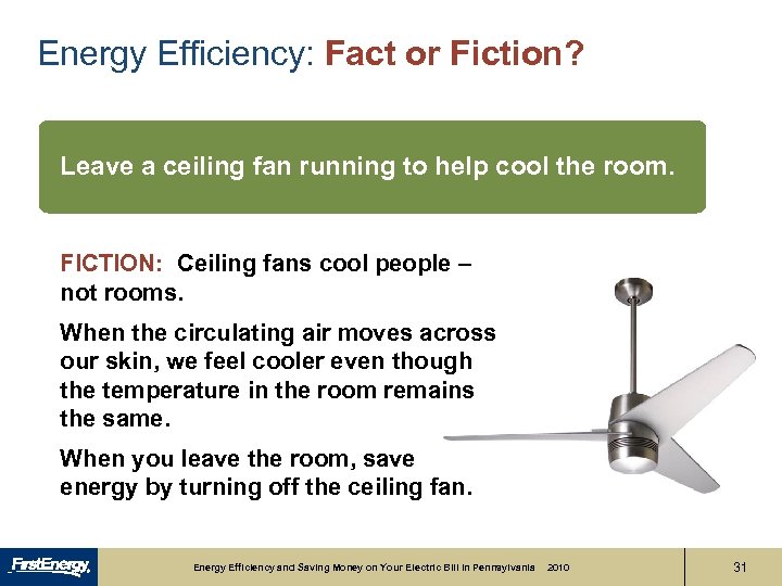 Energy Efficiency: Fact or Fiction? Leave a ceiling fan running to help cool the