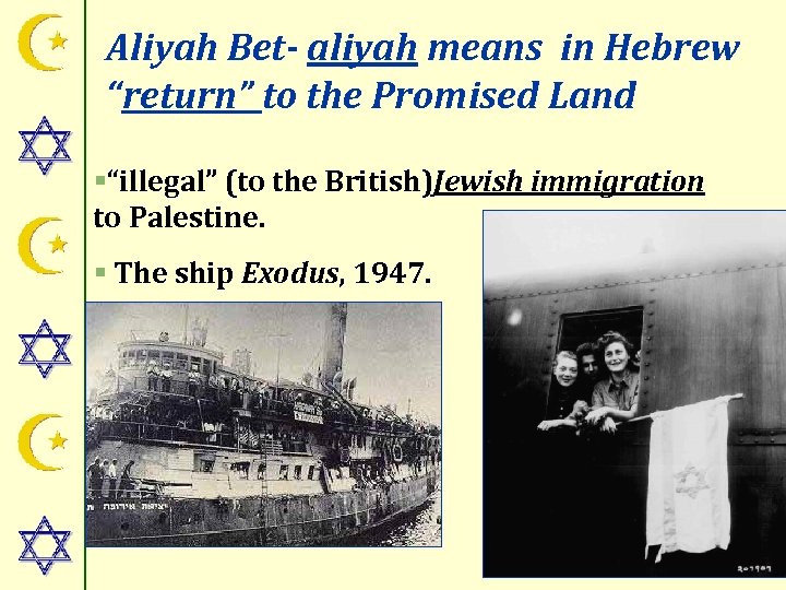 Aliyah Bet- aliyah means in Hebrew “return” to the Promised Land §“illegal” (to the