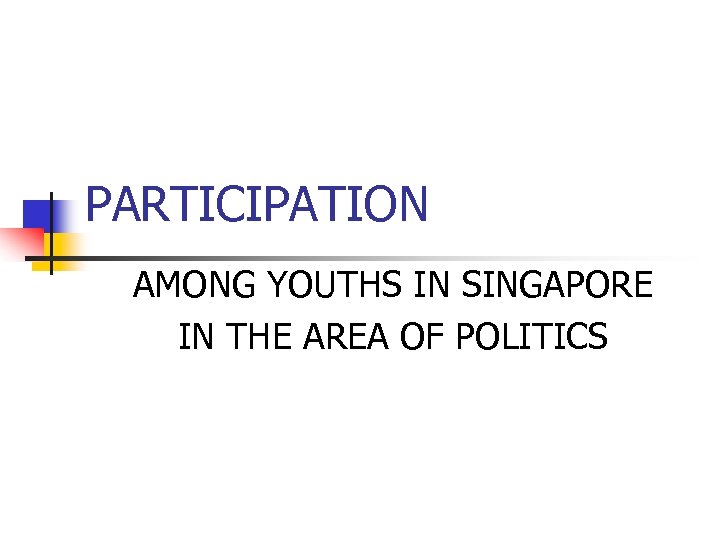 PARTICIPATION AMONG YOUTHS IN SINGAPORE IN THE AREA OF POLITICS 