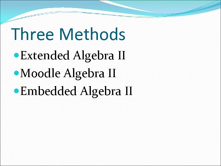 Three Methods Extended Algebra II Moodle Algebra II Embedded Algebra II 