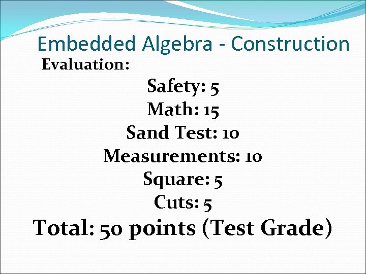 Embedded Algebra - Construction Evaluation: Safety: 5 Math: 15 Sand Test: 10 Measurements: 10