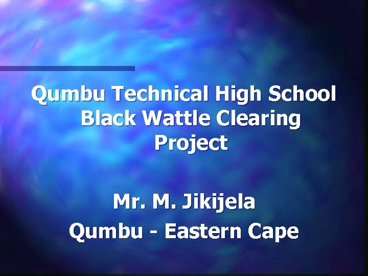 Qumbu Technical High School Black Wattle Clearing Project Mr. M. Jikijela Qumbu - Eastern