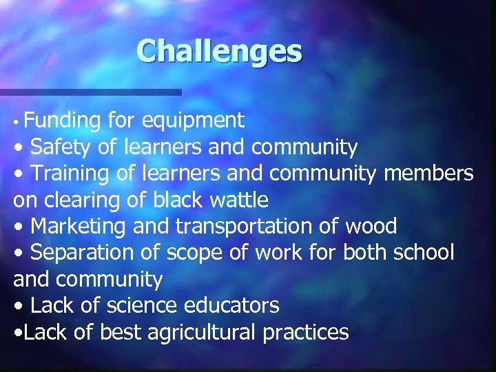 Challenges • Funding for equipment • Safety of learners and community • Training of