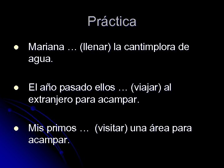 Práctica l Mariana … (llenar) la cantimplora de agua. l El año pasado ellos