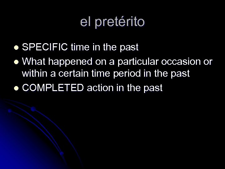 el pretérito SPECIFIC time in the past l What happened on a particular occasion