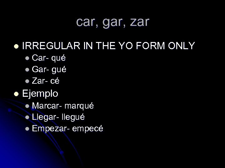 car, gar, zar l IRREGULAR IN THE YO FORM ONLY l Car- qué l