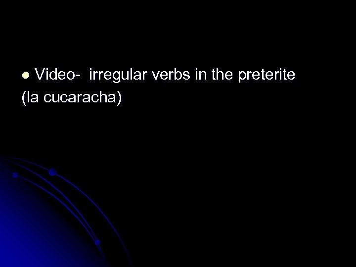 Video- irregular verbs in the preterite (la cucaracha) l 